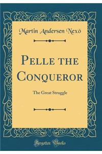 Pelle the Conqueror: The Great Struggle (Classic Reprint)