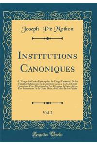 Institutions Canoniques, Vol. 2: À l'Usage des Curies Épiscopales, du Clergé Paroissial, Et des Familles Religieuses; En Conformité Avec le Code de Droit Canonique Et les Décisions les Plus Récentes du Saint-Siège; Des Sacrements Et du Culte Divin,