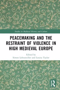 Peacemaking and the Restraint of Violence in High Medieval Europe