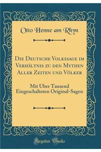 Die Deutsche Volkssage Im VerhÃ¤ltnis Zu Den Mythen Aller Zeiten Und VÃ¶lker: Mit Ã?ber Tausend Eingeschalteten Original-Sagen (Classic Reprint)