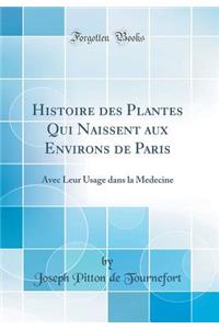 Histoire Des Plantes Qui Naissent Aux Environs de Paris: Avec Leur Usage Dans La Medecine (Classic Reprint)