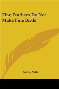 Fine Feathers Do Not Make Fine Birds