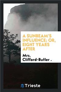 Sunbeam's Influence; Or, Eight Years After