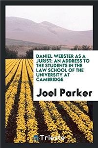 Daniel Webster as a Jurist: An Address to the Students in the Law School of the University at Cambridge