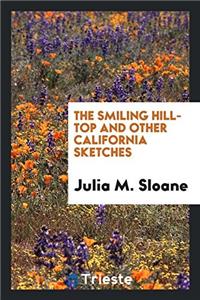 The smiling hill-top and other California sketches