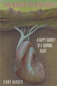 The Beauty of Holiness: A Happy Journey of a Burning Heart