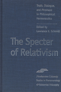 The Specter of Relativism: Truth, Dialogue, and Phroneis in Philosophical Hermeneutics