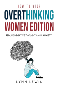 How to Stop Overthinking Women Edition: Reduce negative thoughts and Anxiety