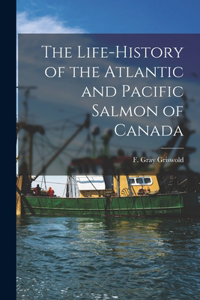 The Life-history of the Atlantic and Pacific Salmon of Canada