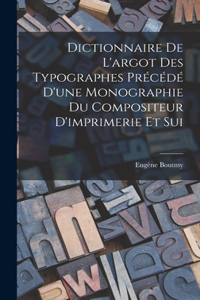 Dictionnaire de L'argot des Typographes Précédé D'une Monographie du Compositeur D'imprimerie et Sui