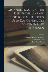 Immanuel Kant's Kritik der Urtheilskraft, und Beobachtungen über das Gefühl des Schönen und Erhabenen