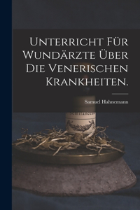 Unterricht für Wundärzte über die venerischen Krankheiten.