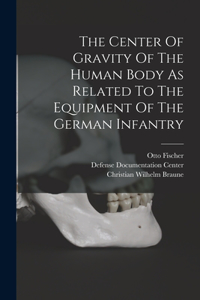 Center Of Gravity Of The Human Body As Related To The Equipment Of The German Infantry