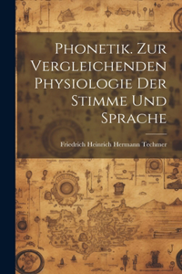 Phonetik. Zur Vergleichenden Physiologie Der Stimme Und Sprache