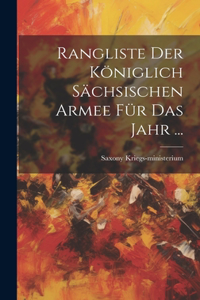 Rangliste Der Königlich Sächsischen Armee Für Das Jahr ...