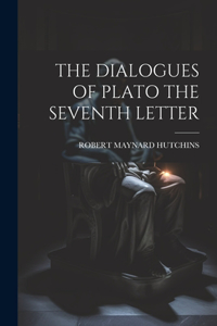 The Dialogues of Plato the Seventh Letter