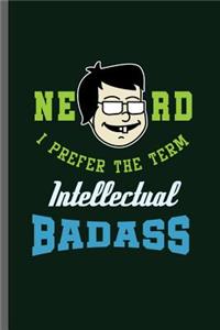 Nerd I prefer the Term Intellectual Badass