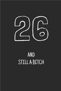 26 and still a bitch