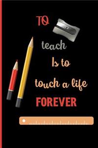 To teach is to touch a life forever