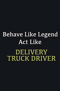 Behave like Legend Act Like Delivery Truck Driver