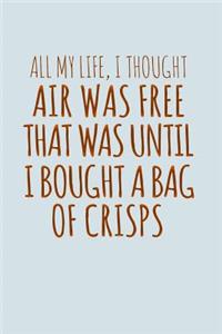 All My Life I Thought Air Was Free Until I Bought A Bag Of Crisps