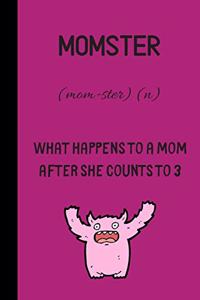 Momster mom-ster (n) what happens to a mom after she counts to 3