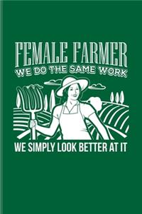Female Farmer We Do The Same Work We Simply Look Better At It