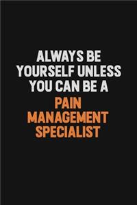 Always Be Yourself Unless You Can Be A Pain management specialist