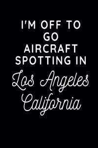 I'm Off To Go Aircraft Spotting In Los Angeles California