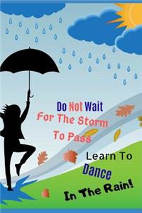 Do Not Wait for the Storm to Pass, Learn to Dance in the Rain