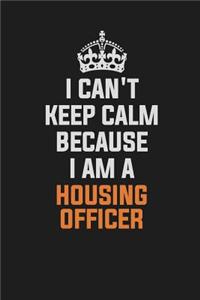 I Can't Keep Calm Because I Am a Housing Officer