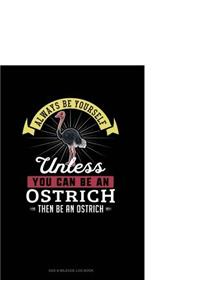 Always Be Yourself Unless You Can Be an Ostrich Then Be an Ostrich