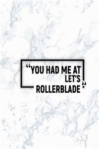 You Had Me at Let's Rollerblade