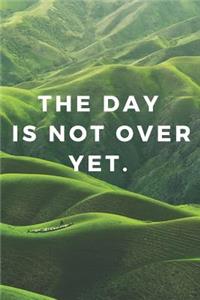 The Day Is Not Over Yet: 110 Pages Motivational Notebooks Which Helps You To Achieve Your Targets