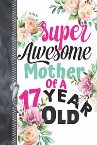 Super Awesome Mother Of A 17 Year Old: A4 Large Floral Writing Journal Book For Moms