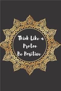 Think Like a Proton be Positive