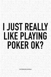 I Just Really Like Playing Poker Ok?