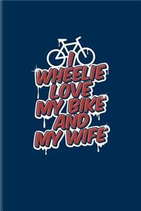 I Wheelie Love My Bike And My Wife