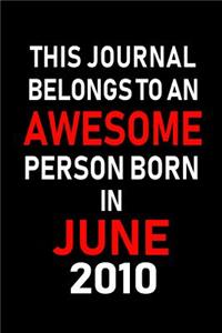 This Journal belongs to an Awesome Person Born in June 2010: Blank Lined 6x9 Born in June with Birth year Journal/Notebooks as an Awesome Birthday Gifts For your family, friends, coworkers, bosses, colleagues 