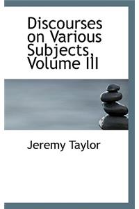 Discourses on Various Subjects, Volume III