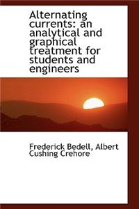 Alternating Currents: An Analytical and Graphical Treatment for Students and Engineers