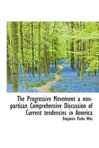 The Progressive Movement a Non-Partisan Comprehensive Discussion of Current Tendencies in America