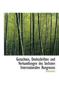 Gutachten, Denkschriften Und Verhandlungen Des Sechsten Internationalen Kongresses