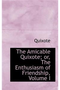 The Amicable Quixote; Or, the Enthusiasm of Friendship, Volume I