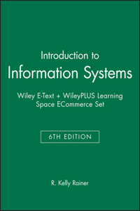 Introduction to Information Systems, 6e Wiley E-Text + Wileyplus Learning Space Ecommerce Set