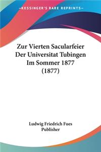 Zur Vierten Sacularfeier Der Universitat Tubingen Im Sommer 1877 (1877)