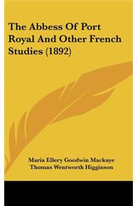 The Abbess Of Port Royal And Other French Studies (1892)