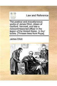 Poetical and Miscellaneous Works of James Elliot, Citizen of Guilford, Vermont, and Late a Noncommissioned Officer in the Legion of the United States. in Four Books. [Thirteen Lines from Pope].