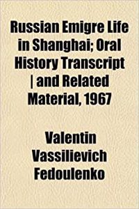 Russian Emigre Life in Shanghai; Oral History Transcript and Related Material, 1967