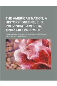 The American Nation, a History (Volume 6); Greene, E. B. Provincial America, 1690-1740. from Original Sources by Associated Scholars